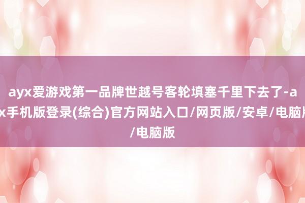 ayx爱游戏第一品牌世越号客轮填塞千里下去了-ayx手机版登录(综合)官方网站入口/网页版/安卓/电脑版