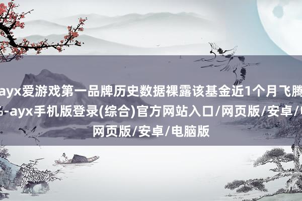 ayx爱游戏第一品牌历史数据裸露该基金近1个月飞腾32.6%-ayx手机版登录(综合)官方网站入口/网页版/安卓/电脑版