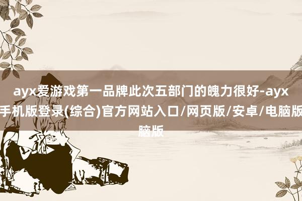 ayx爱游戏第一品牌此次五部门的魄力很好-ayx手机版登录(综合)官方网站入口/网页版/安卓/电脑版