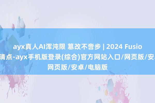 ayx真人AI浑沌限 篡改不啻步 | 2024 Fusion AI 年度清点-ayx手机版登录(综合)官方网站入口/网页版/安卓/电脑版